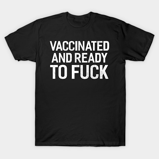 Vaccinated And Ready To Fuck T-Shirt by Eugenex